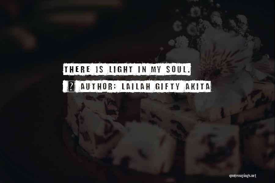 Lailah Gifty Akita Quotes: There Is Light In My Soul.
