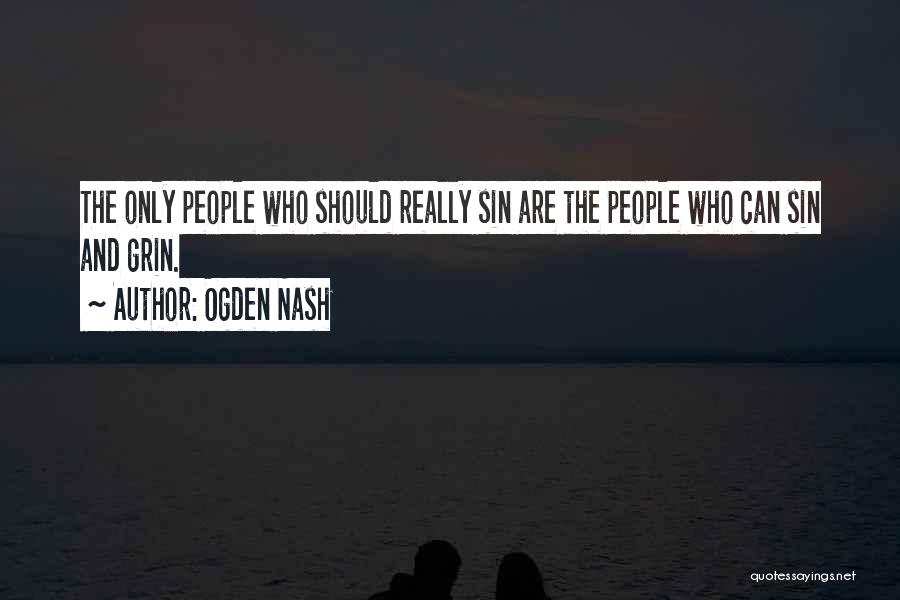 Ogden Nash Quotes: The Only People Who Should Really Sin Are The People Who Can Sin And Grin.