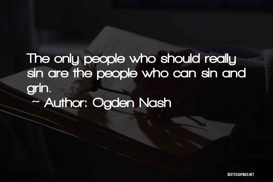 Ogden Nash Quotes: The Only People Who Should Really Sin Are The People Who Can Sin And Grin.