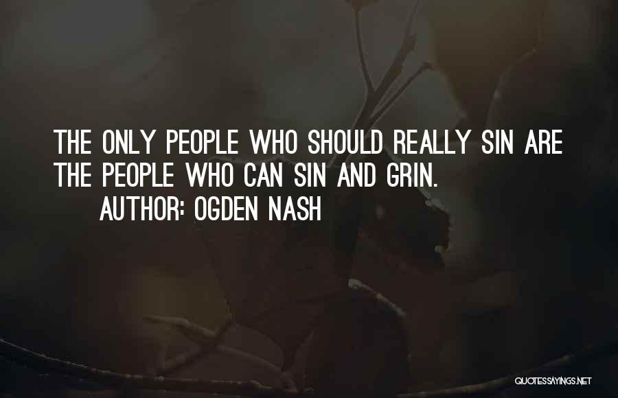 Ogden Nash Quotes: The Only People Who Should Really Sin Are The People Who Can Sin And Grin.