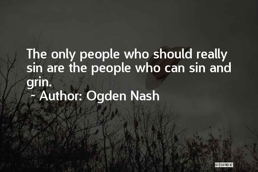Ogden Nash Quotes: The Only People Who Should Really Sin Are The People Who Can Sin And Grin.