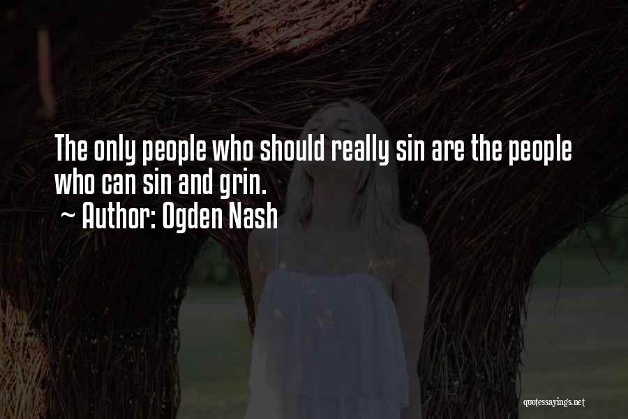 Ogden Nash Quotes: The Only People Who Should Really Sin Are The People Who Can Sin And Grin.