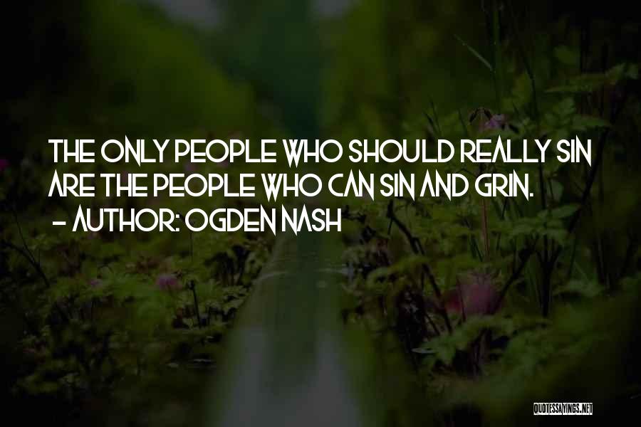 Ogden Nash Quotes: The Only People Who Should Really Sin Are The People Who Can Sin And Grin.