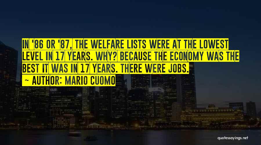 Mario Cuomo Quotes: In '86 Or '87, The Welfare Lists Were At The Lowest Level In 17 Years. Why? Because The Economy Was