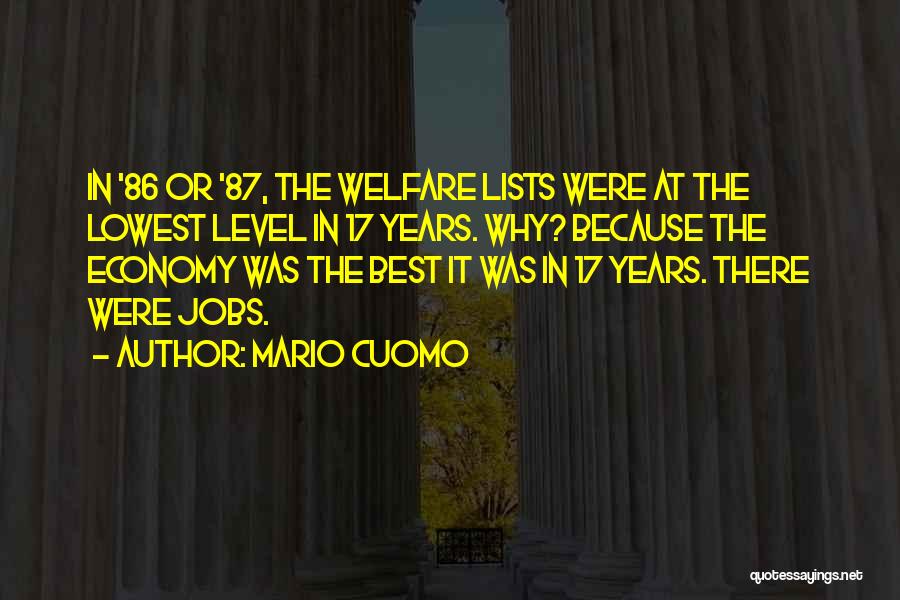 Mario Cuomo Quotes: In '86 Or '87, The Welfare Lists Were At The Lowest Level In 17 Years. Why? Because The Economy Was