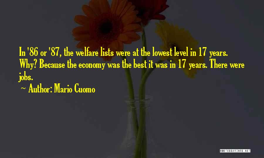 Mario Cuomo Quotes: In '86 Or '87, The Welfare Lists Were At The Lowest Level In 17 Years. Why? Because The Economy Was