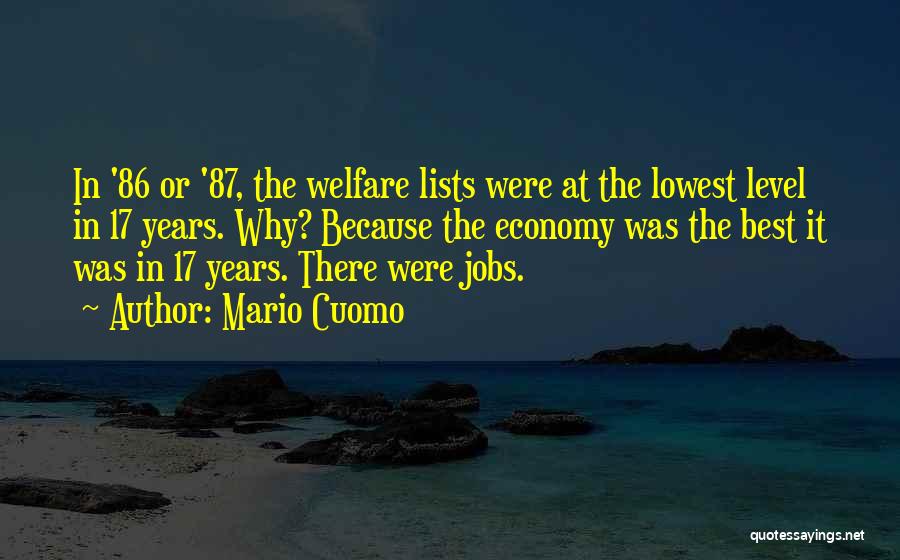 Mario Cuomo Quotes: In '86 Or '87, The Welfare Lists Were At The Lowest Level In 17 Years. Why? Because The Economy Was