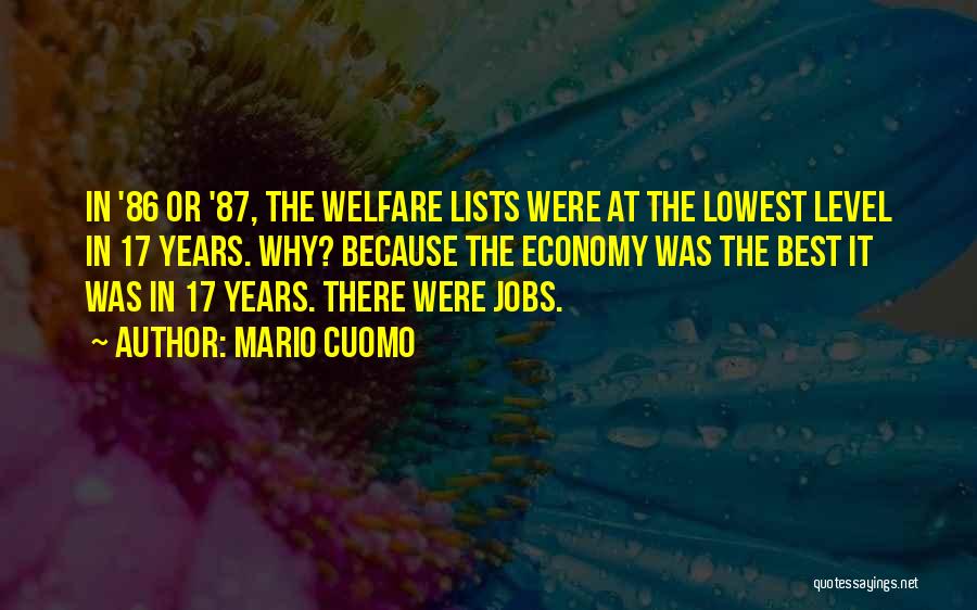 Mario Cuomo Quotes: In '86 Or '87, The Welfare Lists Were At The Lowest Level In 17 Years. Why? Because The Economy Was