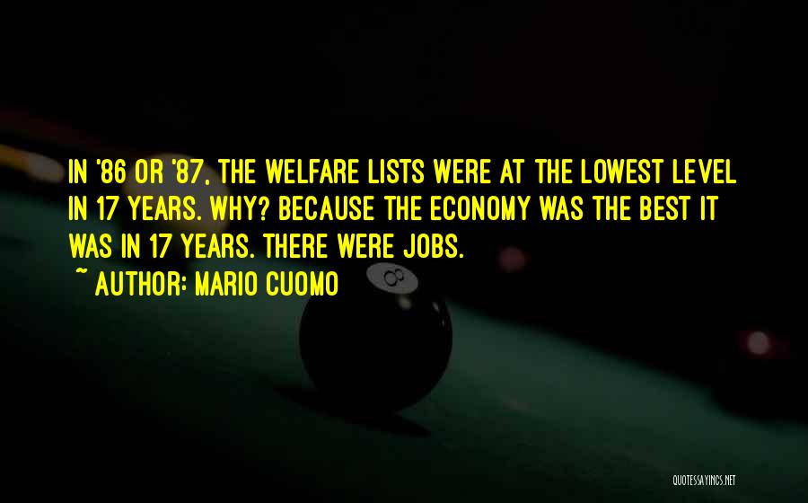 Mario Cuomo Quotes: In '86 Or '87, The Welfare Lists Were At The Lowest Level In 17 Years. Why? Because The Economy Was