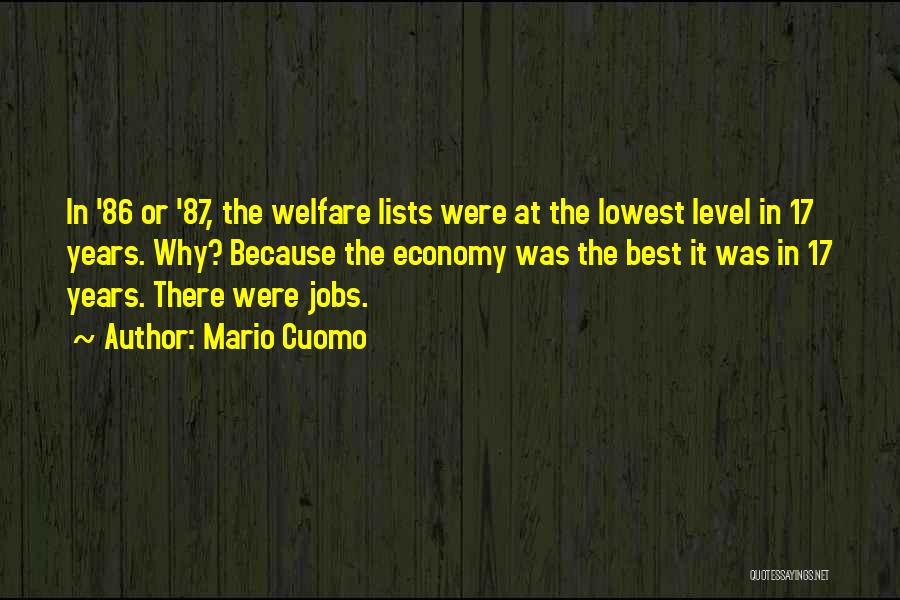 Mario Cuomo Quotes: In '86 Or '87, The Welfare Lists Were At The Lowest Level In 17 Years. Why? Because The Economy Was