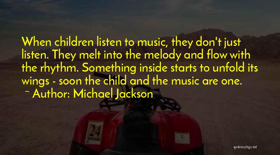 Michael Jackson Quotes: When Children Listen To Music, They Don't Just Listen. They Melt Into The Melody And Flow With The Rhythm. Something
