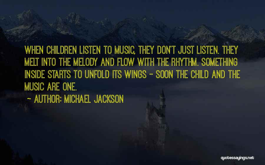 Michael Jackson Quotes: When Children Listen To Music, They Don't Just Listen. They Melt Into The Melody And Flow With The Rhythm. Something
