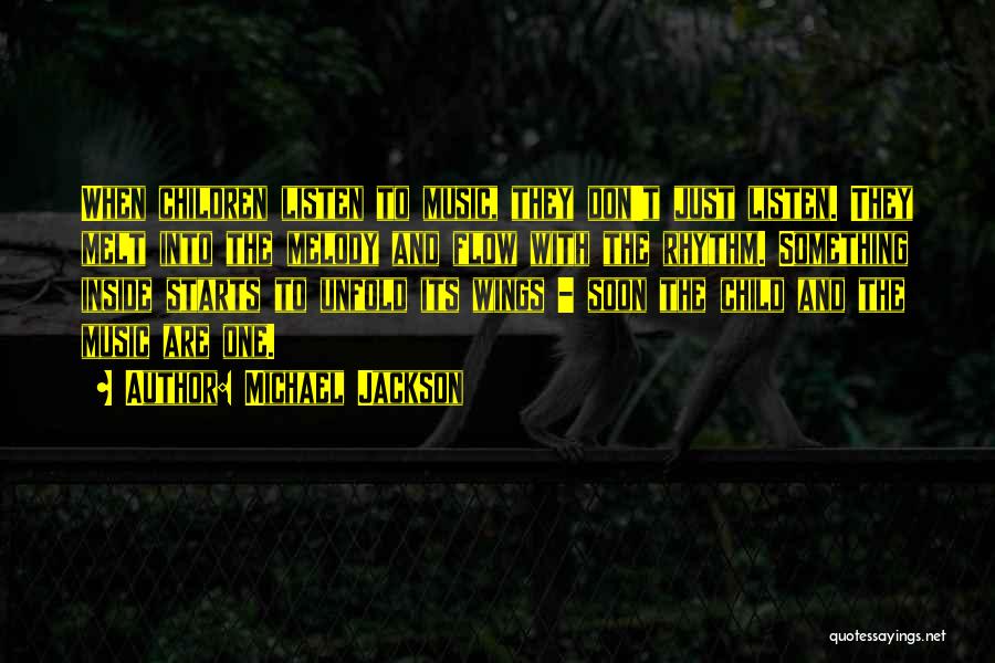 Michael Jackson Quotes: When Children Listen To Music, They Don't Just Listen. They Melt Into The Melody And Flow With The Rhythm. Something