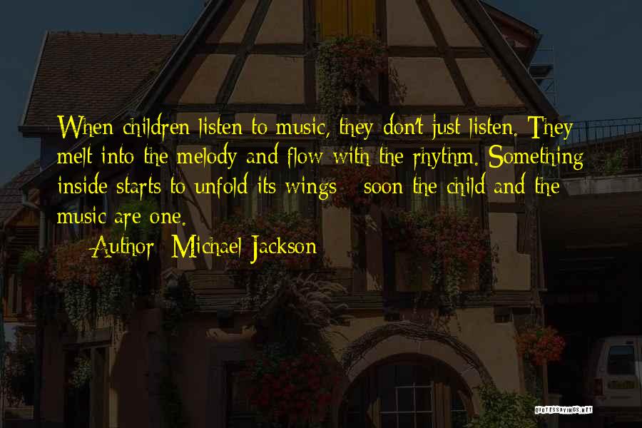 Michael Jackson Quotes: When Children Listen To Music, They Don't Just Listen. They Melt Into The Melody And Flow With The Rhythm. Something
