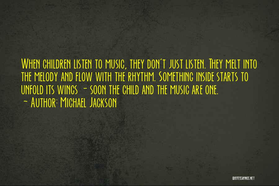 Michael Jackson Quotes: When Children Listen To Music, They Don't Just Listen. They Melt Into The Melody And Flow With The Rhythm. Something