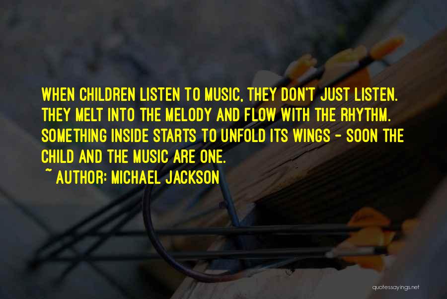 Michael Jackson Quotes: When Children Listen To Music, They Don't Just Listen. They Melt Into The Melody And Flow With The Rhythm. Something