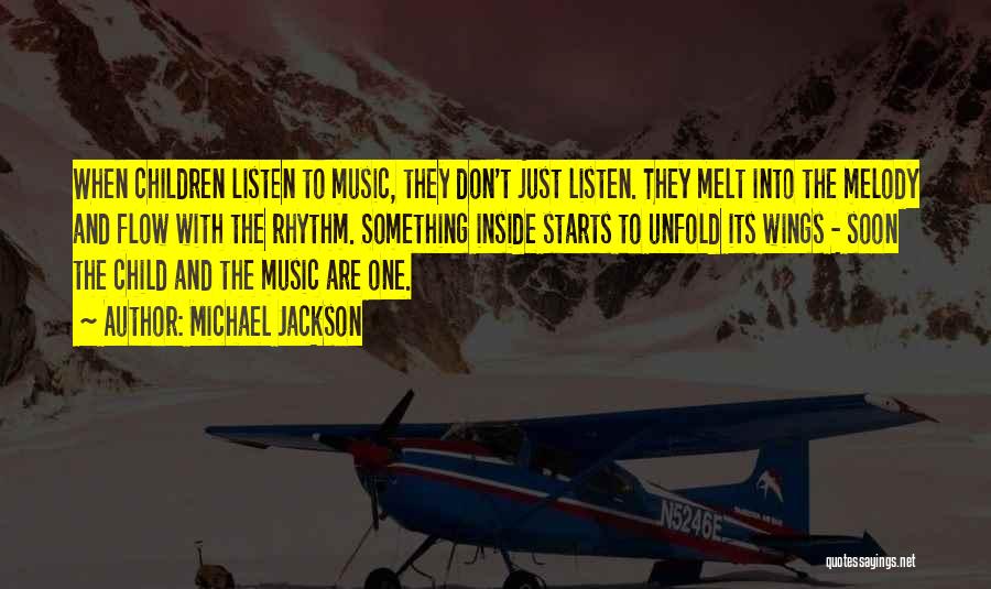 Michael Jackson Quotes: When Children Listen To Music, They Don't Just Listen. They Melt Into The Melody And Flow With The Rhythm. Something