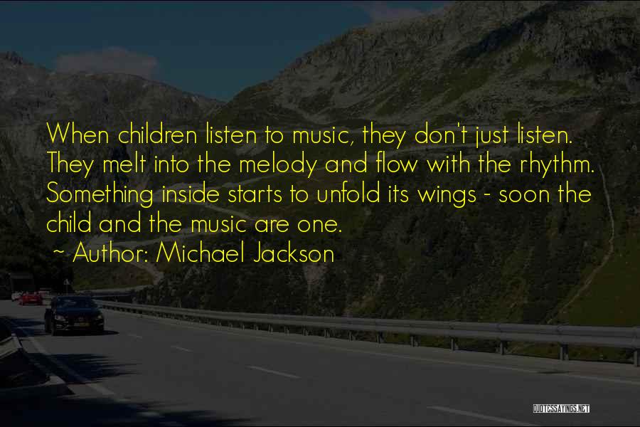 Michael Jackson Quotes: When Children Listen To Music, They Don't Just Listen. They Melt Into The Melody And Flow With The Rhythm. Something