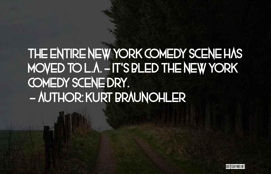 Kurt Braunohler Quotes: The Entire New York Comedy Scene Has Moved To L.a. - It's Bled The New York Comedy Scene Dry.
