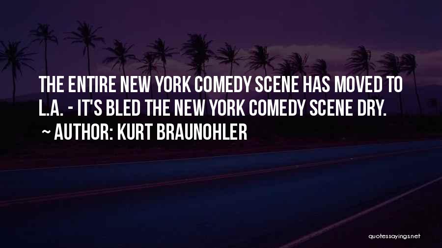 Kurt Braunohler Quotes: The Entire New York Comedy Scene Has Moved To L.a. - It's Bled The New York Comedy Scene Dry.