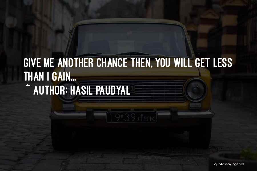 Hasil Paudyal Quotes: Give Me Another Chance Then, You Will Get Less Than I Gain...