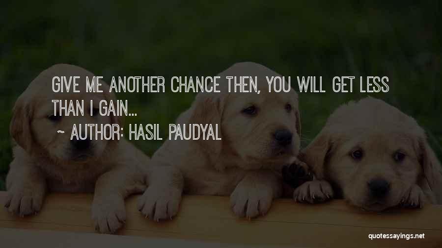 Hasil Paudyal Quotes: Give Me Another Chance Then, You Will Get Less Than I Gain...