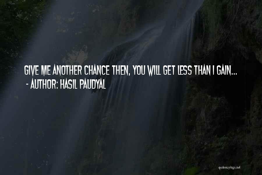 Hasil Paudyal Quotes: Give Me Another Chance Then, You Will Get Less Than I Gain...