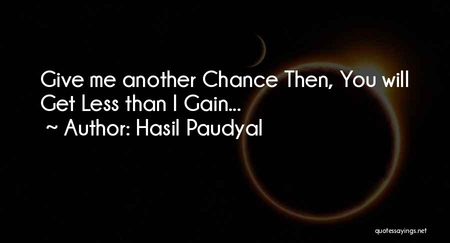 Hasil Paudyal Quotes: Give Me Another Chance Then, You Will Get Less Than I Gain...