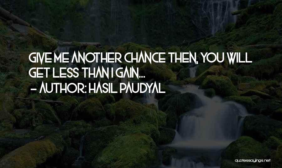 Hasil Paudyal Quotes: Give Me Another Chance Then, You Will Get Less Than I Gain...