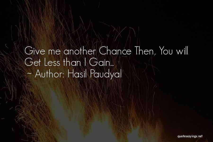 Hasil Paudyal Quotes: Give Me Another Chance Then, You Will Get Less Than I Gain...