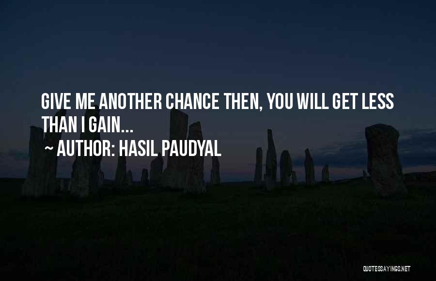 Hasil Paudyal Quotes: Give Me Another Chance Then, You Will Get Less Than I Gain...