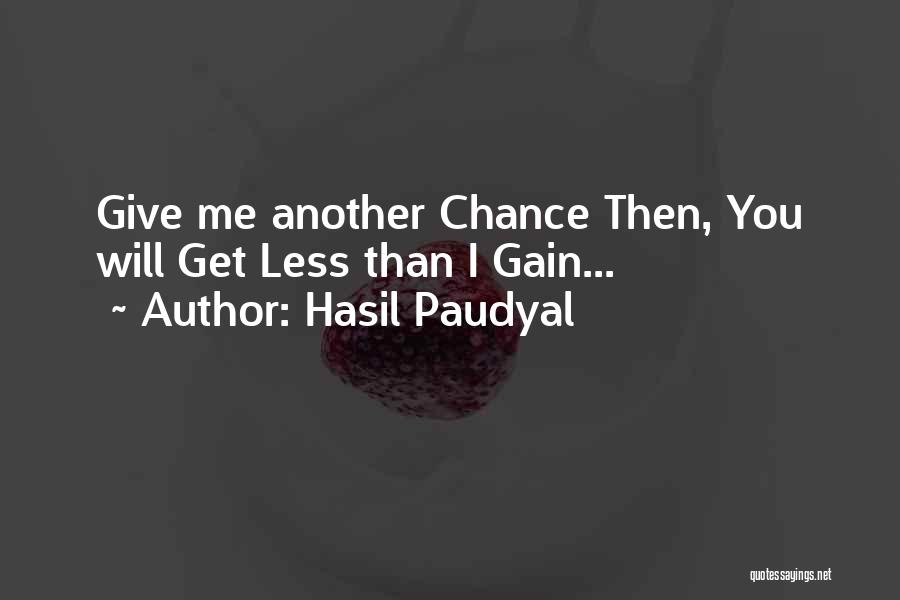 Hasil Paudyal Quotes: Give Me Another Chance Then, You Will Get Less Than I Gain...