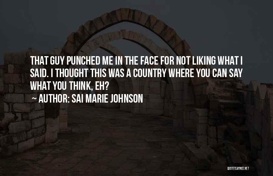 Sai Marie Johnson Quotes: That Guy Punched Me In The Face For Not Liking What I Said. I Thought This Was A Country Where