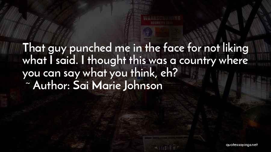 Sai Marie Johnson Quotes: That Guy Punched Me In The Face For Not Liking What I Said. I Thought This Was A Country Where