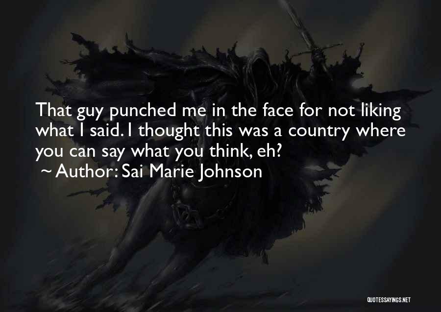 Sai Marie Johnson Quotes: That Guy Punched Me In The Face For Not Liking What I Said. I Thought This Was A Country Where