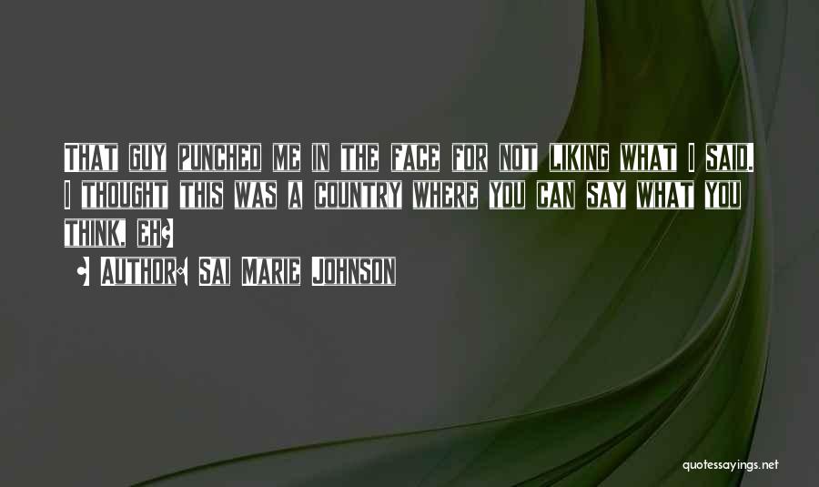 Sai Marie Johnson Quotes: That Guy Punched Me In The Face For Not Liking What I Said. I Thought This Was A Country Where