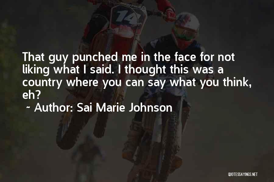 Sai Marie Johnson Quotes: That Guy Punched Me In The Face For Not Liking What I Said. I Thought This Was A Country Where
