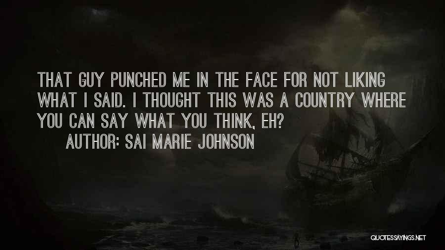 Sai Marie Johnson Quotes: That Guy Punched Me In The Face For Not Liking What I Said. I Thought This Was A Country Where