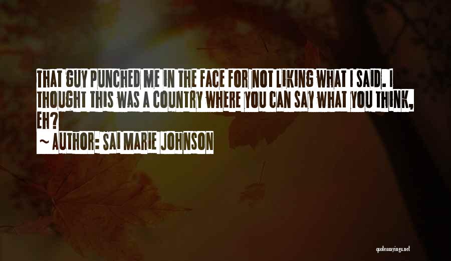 Sai Marie Johnson Quotes: That Guy Punched Me In The Face For Not Liking What I Said. I Thought This Was A Country Where