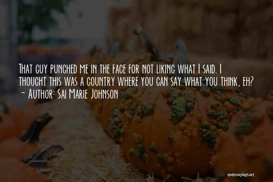 Sai Marie Johnson Quotes: That Guy Punched Me In The Face For Not Liking What I Said. I Thought This Was A Country Where