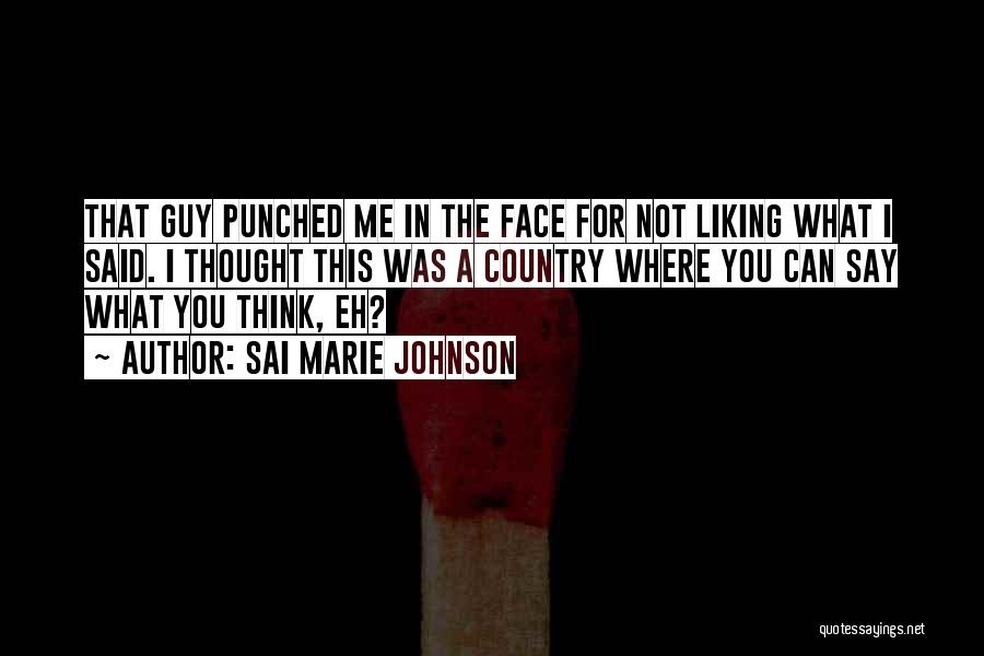 Sai Marie Johnson Quotes: That Guy Punched Me In The Face For Not Liking What I Said. I Thought This Was A Country Where