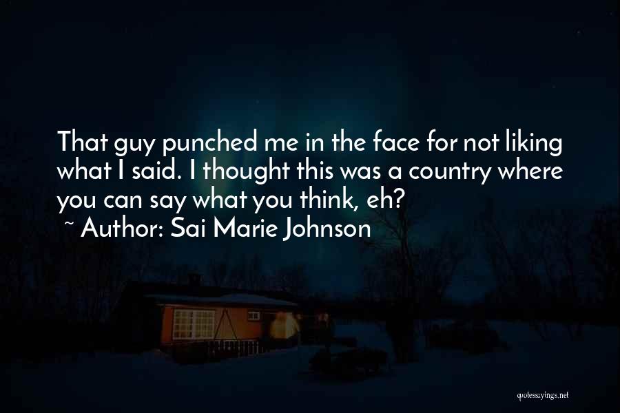 Sai Marie Johnson Quotes: That Guy Punched Me In The Face For Not Liking What I Said. I Thought This Was A Country Where