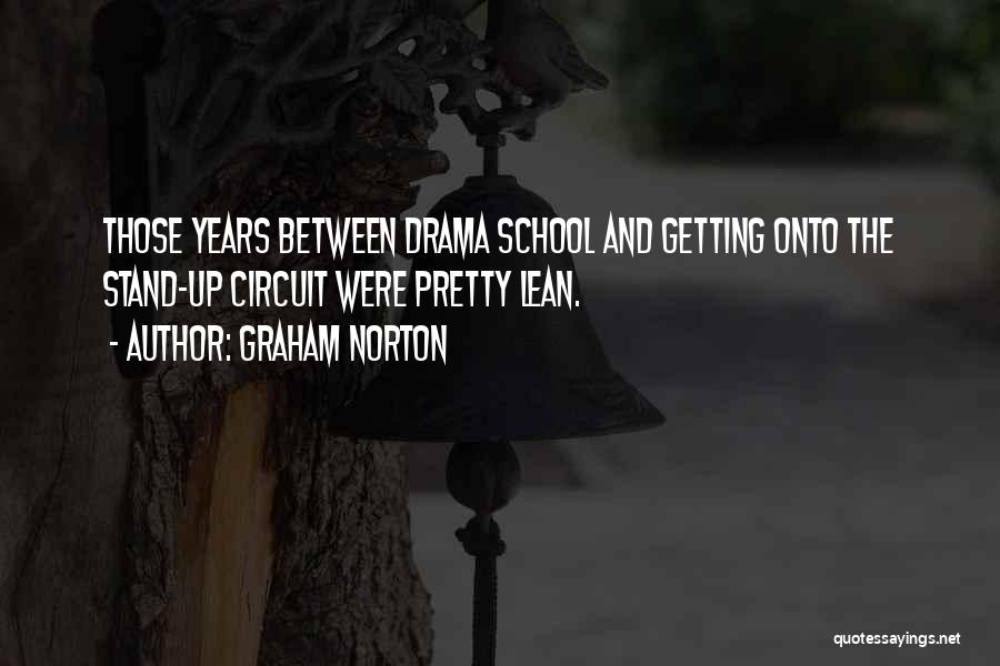 Graham Norton Quotes: Those Years Between Drama School And Getting Onto The Stand-up Circuit Were Pretty Lean.