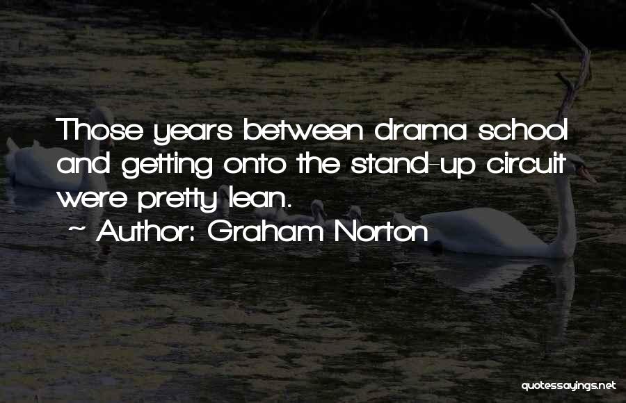 Graham Norton Quotes: Those Years Between Drama School And Getting Onto The Stand-up Circuit Were Pretty Lean.