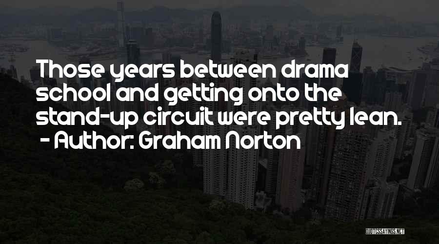 Graham Norton Quotes: Those Years Between Drama School And Getting Onto The Stand-up Circuit Were Pretty Lean.