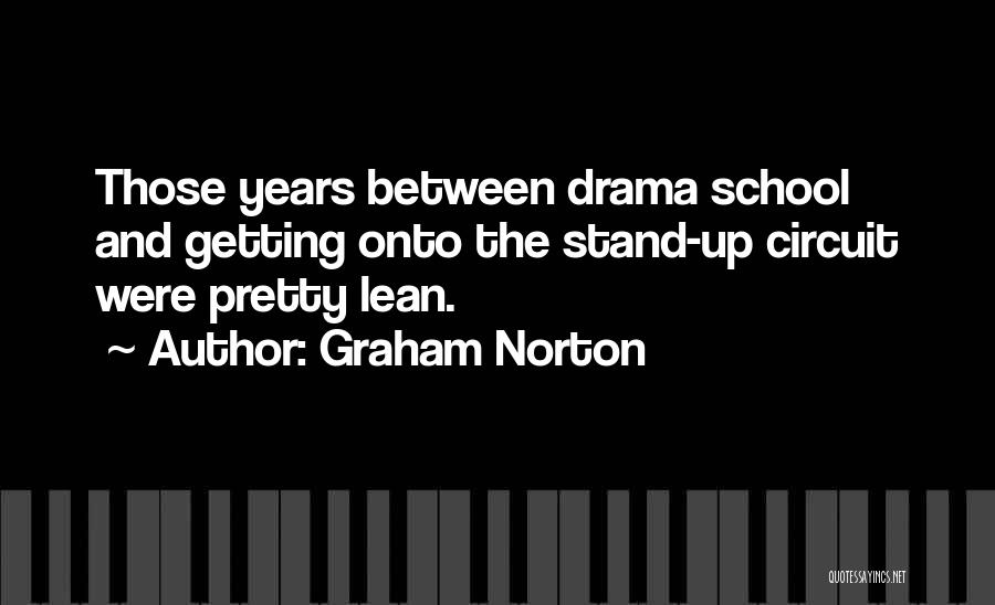 Graham Norton Quotes: Those Years Between Drama School And Getting Onto The Stand-up Circuit Were Pretty Lean.