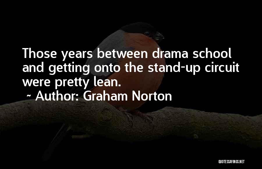 Graham Norton Quotes: Those Years Between Drama School And Getting Onto The Stand-up Circuit Were Pretty Lean.