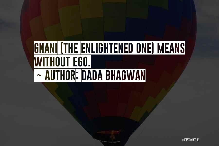 Dada Bhagwan Quotes: Gnani (the Enlightened One) Means Without Ego.