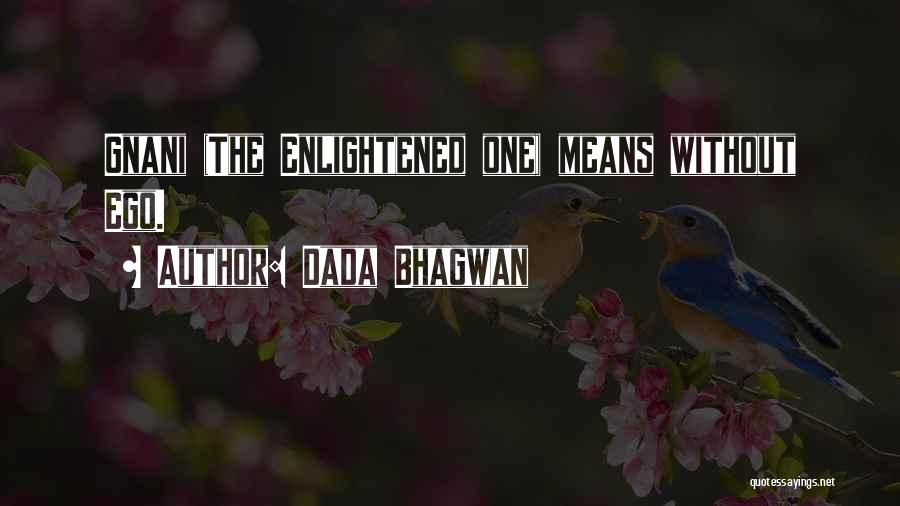 Dada Bhagwan Quotes: Gnani (the Enlightened One) Means Without Ego.