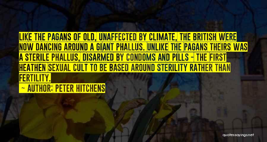 Peter Hitchens Quotes: Like The Pagans Of Old, Unaffected By Climate, The British Were Now Dancing Around A Giant Phallus. Unlike The Pagans
